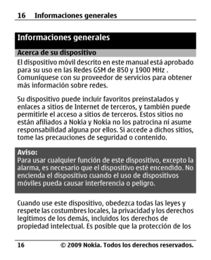 Page 87
Informaciones generales
Acerca de su dispositivo
El dispositivo móvil descrito en este manual está aprobado
para su uso en las Redes GSM de 850 y 1900 MHz .
Comuníquese con su proveedor  de servicios para obtener
más información sobre redes.
Su dispositivo puede inclui r favoritos preinstalados y
enlaces a sitios de Internet de terceros, y también puede
permitirle el acceso a sitios de terceros. Estos sitios no
están afiliados a Nokia y Nokia no los patrocina ni asume
responsabilidad alguna  por ellos....