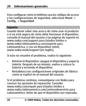 Page 91
Para configurar cómo el teléfono usa los códigos de acceso
y las configuraciones de seguridad, seleccione Menú >
Config.  > Seguridad .
Soporte
Cuando desee saber más acerca de cómo usar el producto
o si no está seguro de cómo  debe funcionar el dispositivo,
consulte el manual del usuario o las páginas de soporte en
www.nokia.com/support para Estados Unidos o
www.nokia-latinoamerica.com/soporte para
Latinoamérica, o con un dispositivo móvil,
www.nokia.mobi/support (en inglés).
Si esto no resuelve el...