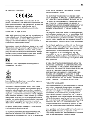 Page 37DECLARATION OF CONFORMITY
Hereby, NOKIA CORPORATION declares that this RM-578
product is in compliance with the essential requirements and
other relevant provisions of Directive 1999/5/EC. A copy of the
Declaration of Conformity can be found at http://
www.nokia.com/phones/declaration_of_conformity/.
© 2009 Nokia. All rights reserved.
Nokia, Nokia Connecting People, and Navi are trademarks or
registered trademarks of Nokia Corporation. Nokia tune is a
sound mark of Nokia Corporation. Other product and...