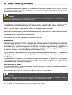 Page 28Your device may have preinstalled bookmarks and links for third-party internet sites and may allow you to access third-party
sites. These are not affiliated with Nokia, and Nokia does not endorse or assume liability for them. If you access such sites, take
precautions for security or content.
Warning:
To use any features in this device, other than the alarm clock, the device must be switched on. Do not switch the device on
when wireless device use may cause interference or danger.
When using this device,...