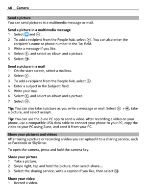 Page 46Send a picture
You can send pictures in a multimedia message or mail.
Send a picture in a multimedia message
1Select 
 and  .
2 To add a recipient from the People hub, select 
 . You can also enter the
recipient’s name or phone number in the To: field.
3 Write a message if you like.
4Select 
, and select an album and a picture.
5Select 
 .
Send a picture in a mail
1 On the start screen, select a mailbox.
2Select 
 .
3 To add a recipient from the People hub, select 
 .
4 Enter a subject in the Subject:...
