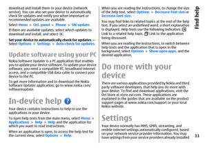 Page 11download and install them to your device (network
service). You can also set your device to automatically
check for updates and notify you when important or
recommended updates are available.
Select Menu > Ctrl. panel > Phone > SW update.
If there are available updates, select which updates to
download and install, and select 
.
Set your device to automatically check for updates — 
Select Options > Settings > Auto-check for updates.
Update software using your PCNokia Software Updater is a PC application...
