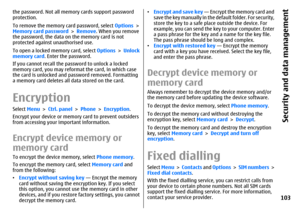 Page 103the password. Not all memory cards support password
protection.
To remove the memory card password, select Options >
Memory card password > Remove. When you remove
the password, the data on the memory card is not
protected against unauthorised use.
To open a locked memory card, select Options > Unlock
memory card. Enter the password.
If you cannot recall the password to unlock a locked
memory card, you may reformat the card, in which case
the card is unlocked and password removed. Formatting
a memory...