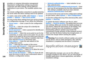 Page 106providers or company information management
department. Configuration settings may include
connection and other settings used by different
applications in your device. The available options may
vary.
The remote configuration connection is usually started by
the server when the device settings need to be updated.
To create a new server profile, select Options > Server
profiles > Options > New server profile.
You may receive these settings from your service provider
in a configuration message. If not,...