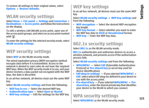 Page 121To restore all settings to their original values, select
Options > Restore defaults.WLAN security settingsSelect Menu >  Ctrl. panel >  Settings and Connection >
Destinations >  Access point, and follow the instructions
on the display.
To edit a wireless LAN (WLAN) access point, open one of
the access point groups, and select an access point marked
with 
.
To enter the settings for the selected security mode, select
WLAN security settings.
WEP security settingsSelect WEP as the WLAN security mode.
The...