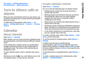 Page 25Ctrl. panel > Settings and General >
Personalisation > Optical Navi key.Turn to silence calls or
alarmsWhen you have activated the sensors in your device, you
can silence incoming calls or snooze alarms by turning the
device face down.
To define the turning options, select Menu > Ctrl.
panel > Settings and General > Sensors > Turning
control.CalendarAbout CalendarSelect Menu > Calendar.
With calendar, you can create and view scheduled events
and appointments, and switch between different calendar
views....