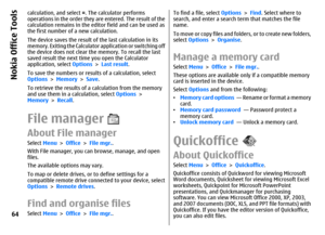 Page 64calculation, and select =. The calculator performs
operations in the order they are entered. The result of the
calculation remains in the editor field and can be used as
the first number of a new calculation.
The device saves the result of the last calculation in its
memory. Exiting the Calculator application or switching off
the device does not clear the memory. To recall the last
saved result the next time you open the Calculator
application, select Options > Last result.
To save the numbers or results...