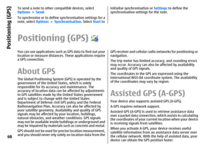 Page 68To send a note to other compatible devices, select
Options > Send.
To synchronise or to define synchronisation settings for a
note, select Options > Synchronisation. Select Start to
initialise synchronisation or Settings to define the
synchronisation settings for the note.
Positioning (GPS)You can use applications such as GPS data to find out your
location or measure distances. These applications require
a GPS connection.About GPSThe Global Positioning System (GPS) is operated by the
government of the...