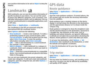 Page 70your position information to be sent or Reject to  d e ny  t h e
request.Landmarks With Landmarks, you can save the position information of
specific locations in your device. You can sort the saved
locations into different categories, such as business, and
add other information to them, such as addresses. You can
use your saved landmarks in compatible applications, such
as GPS data.
Select Menu > Applications > Landmarks.
The coordinates in the GPS are expressed using the
international WGS-84 coordinate...