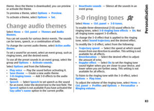 Page 83theme. Once the theme is downloaded, you can preview
or activate the theme.
To preview a theme, select Options > Preview.
To activate a theme, select Options > Set.Change audio themesSelect Menu > Ctrl. panel > Themes and Audio
themes.
You can set sounds for various device events. The sounds
can be tones, speech, or a combination of both.
To change the current audio theme, select Active audio
theme.
To set a sound for an event, select an event group, such as
ringing tones, and the desired event.
To use...