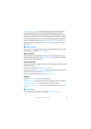 Page 6161Office applications
Download languages. You can remove languages except English and add new 
ones. The languages are free of charge, but downloading may involve the 
transmission of large amounts of data through your service providers network. 
Contact your service provider for information about data transmission charges.
The display shows abbreviations for source and target languages. To change the 
source and target language, select Options> Languages> Source and Target.
Enter the word to be...