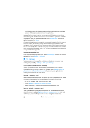 Page 6666Data management
certification, the device displays a warning. Continue installation only if you 
are sure of the origins and contents of the application.
Java applications may attempt to, for example, establish a data connection or 
send a message. To edit the permissions of an installed Java application and define 
which access point the application will use, select Installed apps., scroll to the 
application, and select Open.
After you install applications to a compatible memory card, installation...