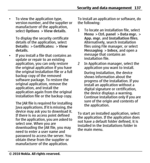Page 137•To view the application type,
version number, and the supplier or
manufacturer of the application,
select Options > View details.
To display the security certificate
details of the application, select
Details: > Certificates: > View
details.
•If you install a file that contains an
update or repair to an existing
application, you can only restore
the original application if you have
the original installation file or a full
backup copy of the removed
software package. To restore the
original application,...