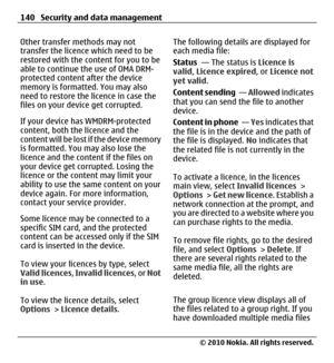 Page 140Other transfer methods may not
transfer the licence which need to be
restored with the content for you to be
able to continue the use of OMA DRM-
protected content after the device
memory is formatted. You may also
need to restore the licence in case the
files on your device get corrupted.
If your device has WMDRM-protected
content, both the licence and the
content will be lost if the device memory
is formatted. You may also lose the
licence and the content if the files on
your device get corrupted....