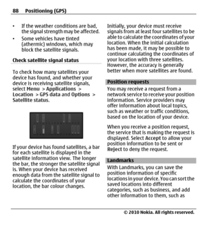 Page 88•If the weather conditions are bad,
the signal strength may be affected.
•Some vehicles have tinted
(athermic) windows, which may
block the satellite signals.
Check satellite signal status
To check how many satellites your
device has found, and whether your
device is receiving satellite signals,
select Menu > Applications >
Location > GPS data and Options >
Satellite status.
If your device has found satellites, a bar
for each satellite is displayed in the
satellite information view. The longer
the bar,...