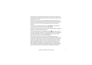 Page 11Using the camera
11
Copyright
 © 
2003 Nokia. All rights reserved.
All the pictures will be transferred to the phone at the same time, starting from 
the latest picture. The pictures are transferred until all pictures are copied or until 
the phone memory is full. 
During transfer, a counter on the camera display indicates how many pictures 
remain to be transferred. Before the transfer, the counter shows the total number 
of pictures to be sent, and it starts counting downwards while transferring...