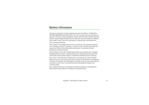 Page 15Battery information
15
Copyright
 © 
2003 Nokia. All rights reserved.
Battery informationThis device is intended for use when supplied with power from Alkaline 1.5V 8003 Micro 
LR03 AM4 MN2400 Ministilo AAA batteries. The use of any other types may invalidate any 
approval or warranty, and may be dangerous. Always switch the device off before removing 
batteries. Always change both batteries at the same time. Do not mix batteries of different 
types, brands, or ages. Ensure the correct polarity is...