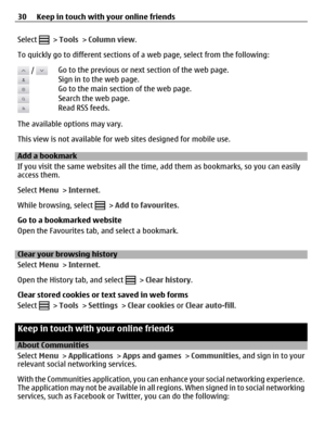 Page 30Select  > Tools > Column view.
To quickly go to different sections of a web page, select from the following:
 / Go to the previous or next section of the web page.Sign in to the web page.Go to the main section of the web page.Search the web page.Read RSS feeds.
The available options may vary.
This view is not available for web sites designed for mobile use.
Add a bookmark
If you visit the same websites all the time, add them as bookmarks, so you can easily
access them.
Select Menu > Internet.
While...