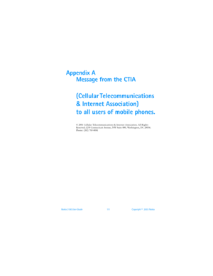 Page 118Nokia 3100 User Guide 111Copyright ©  2003 Nokia 
Appendix A 
Message from the CTIA
(Cellular Telecommunications 
& Internet Association) 
to all users of mobile phones.
© 2001 Cellular Telecommunications & Internet Association. All Rights 
Reserved.1250 Connecticut Avenue, NW Suite 800, Washington, DC 20036. 
Phone: (202) 785-0081 