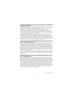 Page 125118 Copyright ©  2003 Nokia 
6. What is FDA doing to find out more about the possible health effects 
of wireless phone RF?
FDA is working with the U.S. National Toxicology Program and with groups of investigators 
around the world to ensure that high priority animal studies are conducted to address important 
questions about the effects of exposure to radiofrequency energy (RF).
FDA has been a leading participant in the World Health Organization International 
Electromagnetic Fields (EMF) Project since...