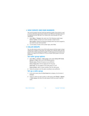 Page 62Nokia 3100 User Guide 55Copyright © 2003 Nokia
  VIEW SERVICE AND OWN NUMBERS
Your service provider may have saved the operating number of your phone, as well 
as various information and service numbers to your SIM card. This feature may not 
be supported by your SIM card. If so, contact your service provider for more 
information. 
1Select Menu > Contacts, then select one of the following number types:
Service numbers—Contact your service provider to obtain service.
Own numbers—Display the operating...