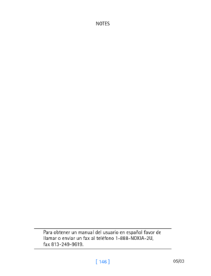 Page 158[ 146 ]
 
05/03
NOTES
Para obtener un manual del usuario en español favor de 
llamar o enviar un fax al teléfono 1-888-NOKIA-2U, 
 fax 813-249-9619. 