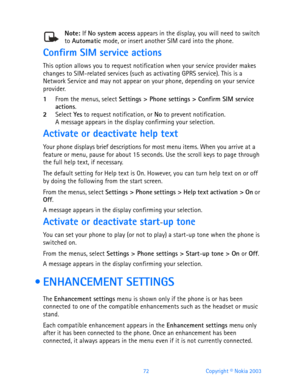 Page 8472 Copyright © Nokia 2003
Note: If No system access appears in the display, you will need to switch to Automatic mode, or insert another SIM card into the phone.
Confirm SIM service actions
This option allows you to request notification when your service provider makes 
changes to SIM-related services (such as activating GPRS service). This is a 
Network Service and may not appear on your phone, depending on your service 
provider.
1From the menus, select Settings > Phone settings > Confirm SIM service...