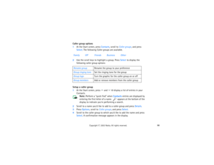 Page 11398
Copyright
 © 
2003 Nokia. All rights reserved.
Caller group options1At the Start screen, press Contacts, scroll to Caller groups, and press 
Select. The following Caller groups are available.2Use the scroll keys to highlight a group. Press Select to display the 
following caller group options:Setup a caller group1At the Start screen, press 
 and 
 t0 display a list of entries in your 
Contacts.
Note:
 Perform a “quick find” when Contacts entries are displayed by 
entering the first letter of a name....