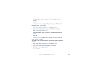 Page 201186
Copyright
 © 
2003 Nokia. All rights reserved.
A message appears, asking if you want to block messages from the 
contact.
4Press OK.
Updating information appears briefly, followed by a confirmation note.
Unblock messages from a contact1From the IM menu, scroll to My contacts and press Select.2Scroll to the contact from whom you want to unblock messages.
Press Options, then select Unblock.A message appears, asking if you want to unblock messages from the 
contact.
3Press OK.
Updating information...