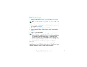 Page 6954
Copyright
 © 
2003 Nokia. All rights reserved.
Write and send messages1Press Menu, and select Messages, Text messages and Create message.
 
Note:
 To quickly open the message editor, press 
 in standby mode.
2Key in a message. See 
Write text
. To insert text templates or a picture into 
the message, see 
Templates
.
3To send the message, press Options and select Send.4Enter the recipient’s phone number or search for the phone number in 
Contacts.5Press OK to send the message.
Note:
 When sending...