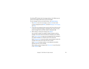 Page 7459
Copyright
 © 
2003 Nokia. All rights reserved.
The blinking 
 indicates that the message memory is full. Before you can 
receive new messages, delete some of your old messages.The text messages function uses shared memory.  See 
Shared memory
.
1Press Show to view the new message, or press Exit to view it later.
To read a message later, press Menu, and select Messages, Text messages, 
and Inbox.
2If more than one message has been received, select the one that you want 
to read. An unread text message...