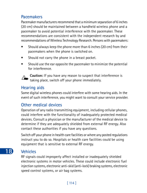 Page 12718
[ 114 ]
Pa c em ak er s
Pacemaker manufacturers recommend that a minimum separation of 6 inches 
(20 cm) should be maintained between a handheld wireless phone and a 
pacemaker to avoid potential interference with the pacemaker. These 
recommendations are consistent with the independent research by and 
recommendations of Wireless Technology Research. Persons with pacemakers:
• Should always keep the phone more than 6 inches (20 cm) from their 
pacemakers when the phone is switched on.
• Should not...