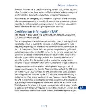 Page 130[ 117 ]Reference information
18
If certain features are in use (Fixed dialing, restrict calls, and so on), you 
might first need to turn those features off before you can make an emergency 
call. Consult this document and your local cellular service provider.
When making an emergency call, remember to give all of the necessary 
information as accurately as possible. Remember that your wireless phone 
might be the only means of communication at the scene of an accident—
do not terminate the call until...