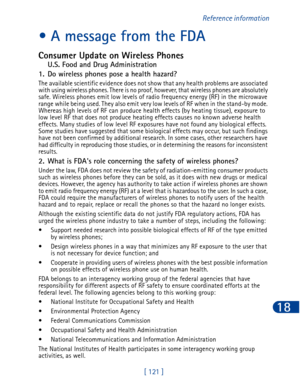 Page 134[ 121 ]Reference information
18
• A message from the FDA
Consumer Update on Wireless Phones
U.S. Food and Drug Administration
1. Do wireless phones pose a health hazard?
The available scientific evidence does not show that any health problems are associated 
with using wireless phones. There is no proof, however, that wireless phones are absolutely 
safe. Wireless phones emit low levels of radio frequency energy (RF) in the microwave 
range while being used. They also emit very low levels of RF when in...