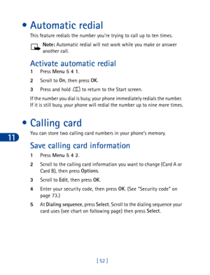 Page 6511
[ 52 ]
• Automatic redial
This feature redials the number you’re trying to call up to ten times.
Note: Automatic redial will not work while you make or answer 
another call.
Activate automatic redial
1Press Menu 5 4 1
.
2Scroll to On
, then press OK
.
3Press and hold   to return to the Start screen.
If the number you dial is busy, your phone immediately redials the number. 
If it is still busy, your phone will redial the number up to nine more times.
• Calling card
You can store two calling card...