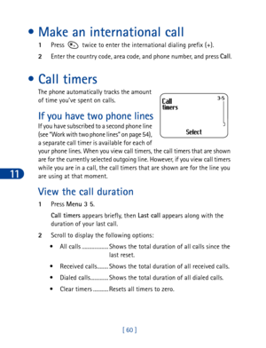 Page 7311
[ 60 ]
• Make an international call
1Press   twice to enter the international dialing prefix (+).
2Enter the country code, area code, and phone number, and press Call
.
•Call timers
The phone automatically tracks the amount 
of time you’ve spent on calls.
If you have two phone lines
If you have subscribed to a second phone line 
(see “Work with two phone lines” on page 54), 
a separate call timer is available for each of 
your phone lines. When you view call timers, the call timers that are shown 
are...