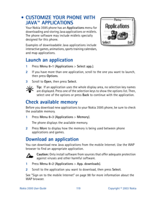 Page 126Nokia 3595 User Guide#44 Select app.
).
2
If you have more than one application, scroll to the one you want to launch, 
then press Options
. 
3
Scroll to Open
, then press Select
.
Tip: 
 If an application uses the whole display area, no selection key names 
are displayed. Press one of the selection keys to show the options list. Then, 
select one of the options or press Back
 to continue with the application. 
Check available memory
Before you download new applications to your Nokia 3595 phone, be sure...