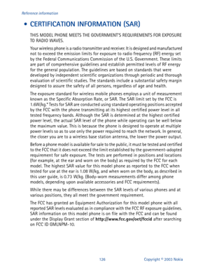 Page 133126 Copyright © 2003 Nokia Reference information
 • CERTIFICATION INFORMATION (SAR)
THIS MODEL PHONE MEETS THE GOVERNMENTS REQUIREMENTS FOR EXPOSURE 
TO RADIO WAVES.
Your wireless phone is a radio transmitter and receiver. It is designed and manufactured 
not to exceed the emission limits for exposure to radio frequency (RF) energy set 
by the Federal Communications Commission of the U.S. Government. These limits 
are part of comprehensive guidelines and establish permitted levels of RF energy 
for the...