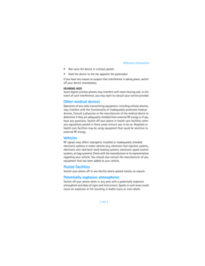 Page 170[ 161 ]Reference information
Not carry the device in a breast pocket
Hold the device to the ear opposite the pacemaker
If you have any reason to suspect that interference is taking place, switch 
off your device immediately.
HEARING AIDS
Some digital wireless phones may interfere with some hearing aids. In the 
event of such interference, you may want to consult your service provider.
Other medical devices
Operation of any radio transmitting equipment, including cellular phones, 
may interfere with the...