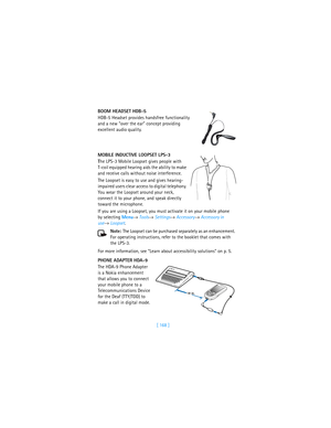 Page 177[ 168 ] BOOM HEADSET HDB-5
HDB-5 Headset provides handsfree functionality 
and a new “over the ear” concept providing 
excellent audio quality.
MOBILE INDUCTIVE LOOPSET LPS-3
The LPS-3 Mobile Loopset gives people with 
T-coil equipped hearing aids the ability to make 
and receive calls without noise interference. 
The Loopset is easy to use and gives hearing-
impaired users clear access to digital telephony. 
You wear the Loopset around your neck, 
connect it to your phone, and speak directly 
toward the...