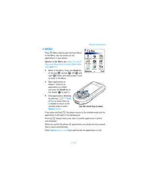 Page 24[ 15 ]General information
 MENU
Press   (Menu key) to open the main Menu. 
In the Menu, you can access all the 
applications in your phone.
Options in the Menu are: Open, List view / 
Grid view, Move, Move to folder, New folder, 
Help, and Exit.
Move in the Menu—Press the Scroll key 
on the top , bottom , left  and 
right   (shown with blue arrows 1 to 4) 
to move in the Menu.
Open applications or 
folders— Scroll to an 
application or a folder 
and press the Scroll key in 
the middle   to open it....