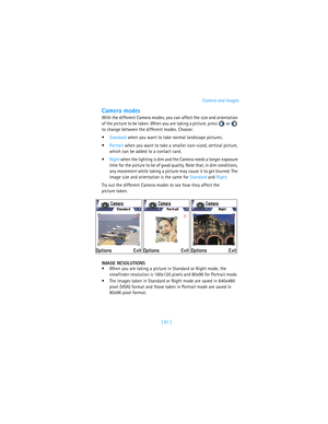 Page 70[ 61 ]Camera and images
Camera modes
With the different Camera modes, you can affect the size and orientation 
of the picture to be taken. When you are taking a picture, press   or   
to change between the different modes. Choose:
Standard when you want to take normal landscape pictures.
Portrait when you want to take a smaller icon-sized, vertical picture, 
which can be added to a contact card.
Night when the lighting is dim and the Camera needs a longer exposure 
time for the picture to be of good...