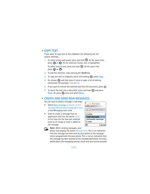 Page 89[ 80 ]
 COPY TEXT
If you want to copy text to the clipboard, the following are the 
easiest methods: 
1To select letters and words, press and hold  . At the same time, 
press   or  . As the selection moves, text is highlighted.
To select lines of text, press and hold  . At the same time 
press  or . 
2To end the selection, stop pressing the Scroll key.
3To copy the text to clipboard, while still holding  , press Copy. 
4Or, release   and then press it once to open a list of editing 
commands, for...