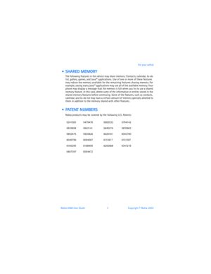 Page 12Nokia 6560 User Guide 3Copyright © Nokia 2003For your safety
  SHARED MEMORY
The following features in this device may share memory: Contacts, calendar, to-do 
list, gallery, games, and Java™ applications. Use of one or more of these features 
may reduce the memory available for the remaining features sharing memory. For 
example, saving many Java™ applications may use all of the available memory. Your 
phone may display a message that the memory is full when you try to use a shared 
memory feature. In...
