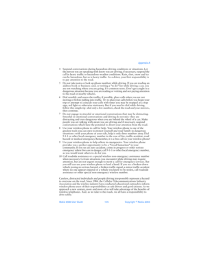 Page 144Nokia 6560 User Guide 135Copyright © Nokia 2003Appendix A
4 Suspend conversations during hazardous driving conditions or situations. Let 
the person you are speaking with know you are driving; if necessary, suspend the 
call in heavy traffic or hazardous weather conditions. Rain, sleet, snow and ice 
can be hazardous, but so is heavy traffic. As a driver, your first responsibility is 
to pay attention to the road.
5 Do not take notes or look up phone numbers while driving. If you are reading an 
address...