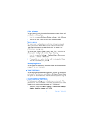 Page 7970Copyright © Nokia 2003
Color schemes
You can change the color of some display components in your phone, such 
as indicators and signal bars.
1From the menu, press Settings > Display settings > Color Schemes. 
2Scroll to the color scheme of your choice and press Select. 
Screen saver
The screen saver is activated when no function of the phone is used  
after a preset period of time. Press any key to deactivate the screen 
 saver. The screen saver is also deactivated when the phone is out  
of the...