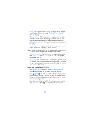 Page 107[ 98 ] Receive report (delivery report)- When this system service is set to 
Yes, the status of the sent message (Pending, Failed, Delivered) is 
shown in the Log. 
Message validity - If the recipient of a message cannot be reached 
within the validity period, the message is removed from the text 
message service center. Note that the system must support this 
feature. Maximum time is the maximum amount of time allowed by 
the system.
Message sent as - The options are Text, Fax, Paging, and E-mail....