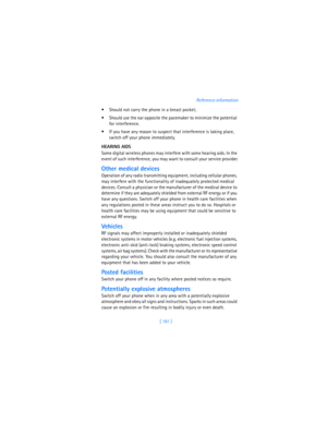 Page 170[ 161 ]Reference information
 Should not carry the phone in a breast pocket;
 Should use the ear opposite the pacemaker to minimize the potential 
for interference.
 If you have any reason to suspect that interference is taking place, 
switch off your phone immediately.
HEARING AIDS
Some digital wireless phones may interfere with some hearing aids. In the 
event of such interference, you may want to consult your service provider.
Other medical devices
Operation of any radio transmitting equipment,...