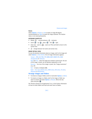 Page 72[ 63 ]Camera and images
Rotate
Select 
Options→ 
Rotate→ 
Left to rotate an image 90 degrees 
counterclockwise or 
Right to rotate the image clockwise. The rotation 
status is not stored permanently.
KEYBOARD SHORTCUTS
 Rotate:   - counterclockwise,   - clockwise.
 Scroll:   - up,   - down,   - left,   - right.
 Zoom   - zoom in,   - zoom out. Press and hold to return to the 
normal view.
  - change between full screen and normal view.
IMAGE DETAILS VIEW
To view the detailed information about an...