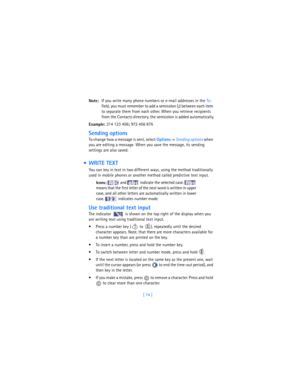 Page 83[ 74 ] Note:If you write many phone numbers or e-mail addresses in the To: 
field, you must remember to add a semicolon (
;) between each item 
to separate them from each other. When you retrieve recipients 
from the Contacts directory, the semicolon is added automatically.
Example: 214 123 456
; 972 456 876
Sending options
To change how a message is sent, select 
Options→ 
Sending options when 
you are editing a message. When you save the message, its sending 
settings are also saved.
  WRITE TEXT
You...